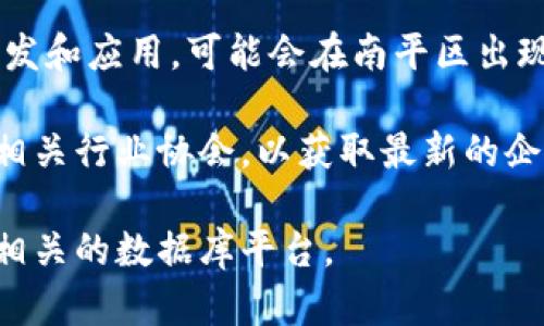 南平区在区块链领域的公司和节点数量相对较少，但随着这一领域的发展，相关企业和机构逐渐增多。以下是一些可能在南平区与区块链相关的公司和组织：

1. **南平市金融办**：负责区块链相关政策的制定与推动。
2. **南平市科技局**：推动区块链技术的研发与应用。
3. **区块链初创企业**：一些初创公司专注于区块链技术的开发和应用，可能会在南平区出现。

如果需要具体的公司信息，建议访问南平市的工商注册网站或相关行业协会，以获取最新的企业名单和信息。

对于具体的区块链节点及公司名单，可能需要查阅行业报告或相关的数据库平台。