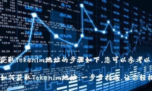 创建和获取Tokenim地址的步骤如下，您可以参考以下内容：

### 如何获取Tokenim地址：一步步指南，让你轻松入门