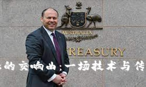 区块链与金融的交响曲：一场技术与传统的华丽碰撞