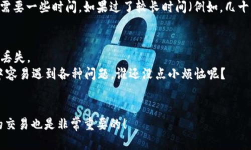 要将TokenIM 2.0上的币转到交易所，您可以按照以下步骤进行操作。请注意，具体步骤可能会因交易所而异，但一般来说，大致流程如下：

步骤一：获取交易所钱包地址
首先，你需要在你选择的交易所（例如，币安、火币、OKEx等）创建一个帐户，并找到要转入的币种的钱包地址。在交易所中，通常有一个“充值”或“存款”页面，选择你要转入的币种，并复制提供的钱包地址。

步骤二：打开TokenIM 2.0应用
在你的设备上打开TokenIM 2.0应用。确保你已经正确登录到你的TokenIM账户。如果你还没有安装TokenIM，你需要到应用商店下载并安装。

步骤三：选择要转出的币
在TokenIM中，找到你想要转移到交易所的币种。在主界面上，你将看到你所有的资产，点击你要转出的币种。

步骤四：发起转账
在币种的详细页面中，找到“转账”或“发送”按钮。点击该按钮，这通常会带你到一个新的页面，允许你输入接收地址和转账金额。

步骤五：输入接收地址和金额
在“接收地址”字段中，粘贴你在交易所获得的钱包地址。务必检查输入的地址是否正确，因为错误的地址将导致资金丢失。同时，输入你想要转账的金额。

步骤六：确认转账
确认你的转账信息无误后，点击“确认”或“发送”按钮。TokenIM 可能会要求你输入交易密码或进行双重身份验证，来保障安全。

步骤七：查看转账状态
一旦你确认转账，交易会被处理。你可以在TokenIM中查看交易记录，确认交易的状态。在几分钟内，去你的交易所账户检查资金是否到账。

步骤八：处理转账延迟
如果在交易所中没有及时看到你的转账，可以耐心等待。区块链转账有时可能需要一些时间。如果过了较长时间（例如，几十分钟甚至几个小时），而资金仍未到账，你可以尝试联系交易所的客服。

注意事项
1. 确保你转账的币种与交易所支持的币种一致，避免因为不兼容而导致资金丢失。
2. 转账过程中的网络拥堵可能会造成延迟，以上步骤虽然说得简单，但现实中容易遇到各种问题，谁还没点小烦恼呢？
3. 建议进行小额试探性转账，以确保流程顺利进行。

最后，不要忘记关注各类加密货币市场的动态，保持信息灵通，这对于你后续的交易也是非常重要的！ 