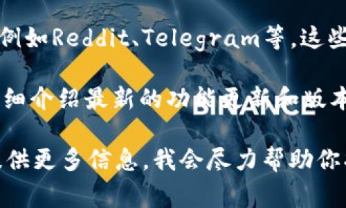 关于Tokenim的更新信息，通常可以通过以下几种方式获取：

1. **官方网站**：访问Tokenim的官方网站，通常会有最新的公告和更新日志。这是获取信息的最直接和官方的途径。

2. **社交媒体**：关注Tokenim的官方社交媒体账号，如Twitter、Facebook或LinkedIn。这些平台经常会发布最新的动态和更新信息。

3. **社区论坛**：加入与Tokenim相关的社区论坛或讨论组，例如Reddit、Telegram等，这些地方通常会有用户分享最新的更新和经验。

4. **新闻稿和博客**：许多项目会发布新闻稿或博客文章，详细介绍最新的功能更新和版本变化。这些文章通常会在官方网站或者相关行业网站上发布。

如果你有特定的Tokenim版本或功能需要了解更新的，可以提供更多信息，我会尽力帮助你找到相关的资料。