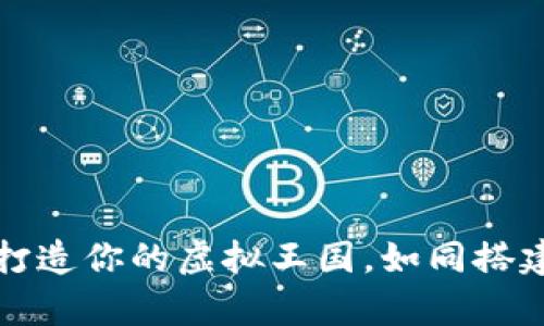 区块链游戏源码：打造你的虚拟王国，如同搭建乐高城堡般简单！