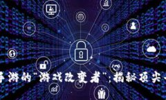 区块链手游的“游戏改变者”：揭秘顶尖平台公