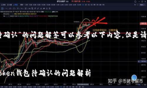 注意：关于“imtoken钱包转币显示待确认”的问题解答可以参考以下内容，但是请您自行核实信息的准确性和时效性。

---

### 转币如同等待春芽破土：imToken钱包待确认的问题解析