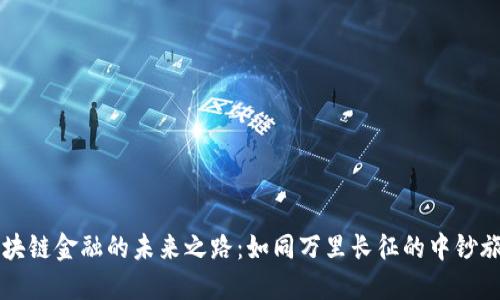区块链金融的未来之路：如同万里长征的中钞旅程