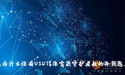 Tokenim冷钱包为什么没有USDT？像宝藏守护者般的冷钱包，你还不知道吗？