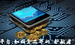 区块链食品安全监管平台：如同食品界的“护航