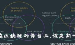 链上游戏：在区块链的舞台上，谁是新一代的英