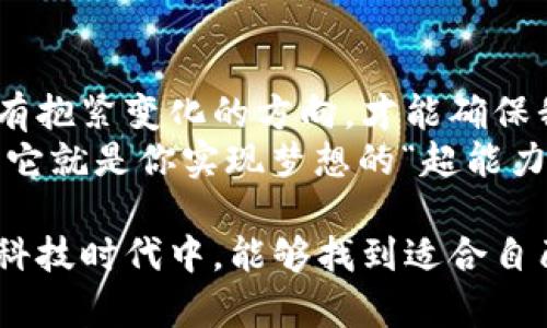 互联网金融区块链的无限可能：未来的金融“超能力”

区块链, 互联网金融, 数字货币, 金融科技/guanjianci

引言：金融的“黑科技”初露锋芒
在不久前的一个晚上，我坐在沙发上，捧着手机，心想：“如果我能用一根手指就能实现亿万资金的转账，那生活将会变得多么简单！”谁还没点小烦恼呢？这时，我的朋友突然提到“区块链”这个词，仿佛打开了一扇新世界的大门。
说到区块链，很多人可能会一头雾水，毕竟这是一个时髦的科技词汇。但是，如果我们把区块链比喻为一种新型的金库，那么互联网金融就是那把开启金库的钥匙。两者相辅相成，形成了当今金融科技领域的“黄金搭档”。让我们一起深入探讨这对“搭档”的精彩之处。

区块链：数字时代的“安全锁”
在传统的金融体系中，银行充当着“中介”的角色，负责记录、解释和保护我们的财务信息。然而，传统模式存在许多弊端——信息泄露、伪造证据，甚至长时间的资金冻结，这些问题总是让我们的小心脏碰碰碰碰跳个不停。
而区块链技术的出现，犹如安装了一道“防盗门”，确保我们数字财务的信息安全。区块链就像是一位诚实的记录员，所有的交易信息都被记录在一个公共的账本上，任何人都无法随意修改。一旦信息上链，犹如一颗钉子牢牢钉入木板，想要再拿走就难上加难！
这种安全性使得区块链在金融行业具有了广阔的应用前景，特别是在跨境支付和数字货币交易中。它减少了对中介的依赖，让用户能够以最直接的方式进行交易，简直就像是在超市里自助购物，无需理货员的帮助。

互联网金融的“新生态”
互联网金融依托于网络技术实现了对传统金融的颠覆，打破了以往“门槛高、服务慢、信任不足”的种种问题。想象一下，以往您去银行开户可能需要填写一大堆表格、准备一大堆的资料，而现在只需动动手指，几分钟内就可以完成所有手续。
在互联网金融的生态中，区块链技术的引入为这一过程注入了更多的“新鲜血液”。通过去中心化的方式，用户的信息隐私得到了更好地保护，同时通过智能合约的方式自动化交易流程，减少了人为错误和欺诈现象。
就像一场大规模的金融狂欢派对，区块链将用户、服务商和监管机构三方紧密联系在一起，确保每一个环节都在阳光下透明运作，让参与者的信任感不断加深。

数字货币：新时代的“钱”
当提到区块链，大家往往会到“比特币”，这可是以千万富翁之姿吸引了无数投资者的目光。难道币圈就是这个“超级英雄”的舞台吗？
当然不止如此！数字货币的出现不仅是为了满足投资者的需求，更是作为区块链与现实经济结合的重要体现。数字货币的特点在于去中心化、全球化以及实时性，极大地提升了资金流动的效率。
想象一下，某一天你可以在日本吃寿司，晚上在美国喝杯啤酒，而你的钱包里只需一颗小小的数字货币？这简直就像是拥有了轻松周游世界的超能力！当然，所有这些都要在区块链的旋涡中实现，确保每一次的交易都是安全且迅速的。

未来展望：技术与人性双重拉动的“风口”
区块链技术和互联网金融的深度融合让我们每个人都感受到了未来金融的脉动。甚至可以说，这正是一个“风口”，站在上面只需选择“飞向”的方向便可。
未来，不管是智能合约的进一步普及，还是去中心化金融（DeFi）的蓬勃发展，我们都可以看到区块链为我们未来的生活带来无限可能性。而这正如一场环游世界的探险旅程，让人兴奋不已。

结语：拥抱变化，迎接未来
虽然区块链与互联网金融的联系仍在不断深化，但我们必须时刻保持对新技术的敏感性。在这个瞬息万变的时代，唯有抱紧变化的方向，才能确保我们在未来的金融道路上行稳致远。
所以，下次当你在沙发上喝着咖啡，忽然萌生出有关“财富管理”的想法时，不妨想想区块链与互联网金融的结合，可能它就是你实现梦想的“超能力”！

这些都是我对互联网金融与区块链的初步分析，当然，真正的世界并没有那么简单，但愿大家在这个快速发展的金融科技时代中，能够找到适合自己的价值。