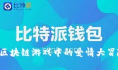 情人节特供：区块链游戏中的爱情大冒险，甜蜜