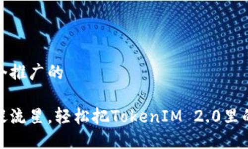 思考一个推广的

如同捕捉流星，轻松把TokenIM 2.0里的币变现