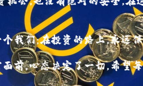 jiaotiTokenim 2.0 崩盘：为什么这场“虚拟盛宴”变成了“泡沫盛筵”？/jiaoti  
tokenim2.0, 崩盘, 加密货币, 投资风险/guanjianci

引言：一场梦的破灭
在加密货币的世界里，总有一场接一场的狂欢。从比特币的早期阶段到如今国际型的以太坊，每一次的风口都仿佛是在告诉我们：机会就在眼前！然而，Tokenim 2.0的崩盘，如同一场剥壳的美梦，未能逃脱泡沫破裂的命运。它就像是那泡沫般的气泡，轻轻一碰便破，留下的只有破碎的幻想和一地的失落。

Tokenim 2.0：虚拟财富的璀璨与困惑
Tokenim 2.0，最初被誉为加密货币的下一代明星，吸引了成千上万的投资者。它带着美好的愿景，从技术上承诺突破性的进展；更重要的是，它承诺可以带给投资者巨额的回报。快，有钱人们已经整装待发，投入这场似乎无比辉煌的虚拟盛宴。

可是，随着时间的推移，这场盛宴却逐渐变得不堪一击。Tokenim 2.0的项目承诺与实际表现的落差，不禁让人想起那些无情的洞悉：想要在加密世界中一夜暴富，往往需要付出无法承受的代价。谁还没点小烦恼呢？你的钱包在这一瞬间就已“消失得无影无踪”。

崩盘背后的原因：从青涩到绝望
Tokenim 2.0的崩盘并不是偶然，它像极了一场由狂热、盲目与贪婪交织的大戏。普通投资者的追逐，往往让一些不负责任的项目摇摇欲坠。下面，我们来分析几个导致Tokenim 2.0崩盘的主要原因。

h4疯狂的市场炒作/h4
就像是进入了一个没有尽头的派对，最终却发现自己被锁在了小黑屋中。Tokenim 2.0的兴起，其实是建立在市场炒作的基础上。宣传的口号、及时的市场解读、狂热的投资社群，所有这些都成了推动价格上涨的动力。然而，虚高的价格终究会迎来一场无情的回落。

h4透明度和信任危机/h4
想象一下，在一个黑暗的房间里，你拼命想找那闪烁的开关，却连个影子都碰不到。Tokenim 2.0的开发团队在项目透明度上缺乏必要的信息披露，让投资者产生了可怕的不安。这种对项目的信任缺失，直接导致了投资者悄然撤资，而当最后一位投资者也选择逃离时，崩盘便是不可避免的。

h4技术问题：当承诺成了泡沫/h4
Tokenim 2.0在技术层面上曾承诺无数的突破，但最终却未能如愿。当技术的承诺无法兑现时，投资者的信心就会受到狠狠的打击。就像是在期待着下雨的农民，迎接秋收的那天却发现一滴水都没有。他们感受的不再是投资回报，而是一种无尽的失落感。

投资者的反思：教训与警示
在Tokenim 2.0崩盘的背后，投资者是否也需要进行深刻的反思？信任与谨慎之间有时候只是一线之隔。此时此刻，或许我们该重新审视自己的投资策略了。投资不仅是一场盛宴，更是对理智与勇气的一次考验。

h4冷静分析，避免盲目跟风/h4
就像围观一场魔术表演，虽然看得令人瞠目结舌，但这并不意味着我们就能直接走上舞台实施。冷静的投资者往往能在狂热中保持理性，明白什么是真实，什么是虚幻。当所有人都在讨论Tokenim 2.0的美好未来时，试问，谁会在其中静静观察、深入分析呢？

h4再多的技术再多的承诺也没用/h4
当一个项目的技术只能在白纸黑字上华丽展现而现实却是空洞的，由此可见技术的背后其实是一个个未来的迷雾。想要投资不仅要看技术，更需要看团队、看执行能力、看市场的真实反馈。这样的思考，是对自己财富的保护。

市场的自然规律：泡沫与现实
Tokenim 2.0的崩盘其实并不例外，它只是加密货币市场波动的一个缩影。在这个充满热情与梦想的行业中，泡沫、崩盘、反弹，形成了一种循环往复的自然规律。就像一场盛大的交响乐，虽然优美动听，却常常得在音符中穿插着失落的音符和突兀的停顿。

h4周期性与市场行为/h4
在加密市场中，周期性波动犹如潮汐，有涨有跌，每个投资者都必须学会与之共存。Tokenim 2.0的崩盘提醒大家，市场中没有永恒的投资机会，也没有绝对的安全。在这片虚拟的投资海洋中，波动是常态，学会适应这种波动才能在这条路上走得更远。

总结：前路虽险，何妨继续前行
虽然Tokenim 2.0的崩盘让无数投资者失去了信心，但生活总会有起有落。这场虚拟的盛宴虽已落幕，但留下了深刻的教训，提醒着每一个我们：在投资的路上，永远保持理智，与自我对话，才是真正的胜利。正如一句老话“跌倒了再爬起来”，在投资的世界里，勇敢与冷静才是最珍贵的财富。

未来的市场中，或许会有更多像Tokenim 2.0这样的项目走来走去。我们在感叹新技术带来的震撼时，还是要记得提醒自己：在虚拟财富面前，心态决定了一切。希望每一个站在十字路口的投资者，都能够找到属于自己的方向，走出一条不一样的投资之路！