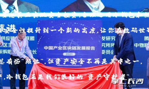 我把冷钱包当保险箱：你的数字资产守护者

冷钱包,数字货币,安全性,签名/guanjianci

在这个数字货币的时代，冷钱包就像一个优雅而又坚固的保险箱，把我们的数字资产好好地收纳着。你可能会问，冷钱包的签名到底安全吗？让我们一起揭开这个问题的神秘面纱，带你深入了解冷钱包的世界。

什么是冷钱包？

冷钱包（Cold Wallet）是一种离线存储数字货币钱包的方式。它并不直接连接互联网，因此理论上可以避免黑客攻击的风险。想象一下，你的冷钱包就像一座坐落在隐秘山谷的豪华别墅，周围环绕着高耸入云的山脉，防止那些不法分子的侵袭。

冷钱包有多种形式，包括硬件钱包（如Ledger、Trezor等）和纸钱包。硬件钱包就像是一部精密的机器，而纸钱包则是将你资产的信息印在一张普通的纸上，看似脆弱，但又有一种不为人知的安全感。

冷钱包与热钱包的区别

为了深入理解冷钱包的安全性，我们需要先了解热钱包（Hot Wallet）与冷钱包之间的区别。热钱包就像是一位勤快的店员，随时准备为顾客服务，连接着互联网，便于快速交易；而冷钱包就像是一位严谨的保安，守护着重要的资产，不轻易示人。

简而言之，热钱包方便快捷，但安全性较低；而冷钱包虽然不够灵活，但在安全性上有着极大的优势。就像你选择一件衣服，有时需要一点华丽的外表（热钱包），有时又需要厚重的保暖（冷钱包）。

冷钱包的签名机制

冷钱包的签名机制就像一位高明的律师，为你的每一笔交易提供合法的保障。冷钱包在离线状态下创建交易签名，这样即使黑客企图入侵你的设备，他们也无法获取到你的私钥。借此，冷钱包签名的安全性可想而知。

具体来说，当你使用冷钱包进行交易时，操作的步骤通常包括：首先在热钱包中创建一笔交易，接着将交易信息传递到冷钱包中，由冷钱包生成新的签名，最后将签名发送回热钱包进行广播。这个过程就好比一个严格的审查流程，确保每个环节都经过仔细审查，最终签字生效。

冷钱包的安全性如何保证？

当然，对冷钱包的信任并不是毫无根据的。以下是冷钱包保障安全性的几大关键因素：

h41. 物理安全/h4
冷钱包的物理安全至关重要。无论是硬件钱包还是纸钱包，都需要妥善保管。如果你将硬件钱包扔在桌子上，或者把纸钱包随便放在家里，等着小胖狗来“鉴赏”，那就得不偿失了。好比你把金条随意放在家中，来一点“意外”，可就大了。

h42. 密钥管理/h4
冷钱包的私钥是保证数字资产安全的“金钥匙”。如果没有妥善管理这些私钥，那么冷钱包也无江湖。理想的状态是将私钥保存在离线环境中，最好像特工一样，拥有多重备份，甚至可以考虑建立一个“密钥仓库”，分散存放。否则，想想你的丢失感，即便全世界的数字货币都给你，也无法唤回那一份心碎。

h43. 定期检查/h4
虽然冷钱包的密钥不容易受到攻击，但对其状态进行定期检查也是非常重要的。就像你定期去检查一下你的保险箱，确保它一直安全可靠。因此，不妨设置一个日历提醒，让你的冷钱包定期与外界“接触”，确保一切正常。

冷钱包的使用场景

冷钱包的适用场景很多，尤其是对于长期投资者来说。想想吧，如果你的资产会被锁定几年，那把它存放在一个安全又相对“安静”的地方无疑是最明智的选择，比如将其放入一个精致的冷钱包中，享受资产增长的同时也不会受到市场波动的影响。

当然，如果你对长期投资并不感兴趣，或者你是一个频繁交易的交易者，或许热钱包更适合你。毕竟，灵活性始终是交易过程中的关键。不过，即便如此，冷钱包的安全性与稳定性依然值得考虑，特别是在处理大额交易时。

冷钱包的未来趋势

随着数字货币的普及，冷钱包也在不断进化。未来，可能会出现更多便于用户操作的冷钱包产品，集成更多功能以满足不同用户的需求。例如，硬件钱包可能会有更智能的界面，支持多种数字货币的管理。我们已经看到一些创新型项目如用生物识别（指纹或面部识别）技术来替代传统的密码方式，这无疑会提高安全性，同时也加大了用户体验。

同时，随着区块链技术的不断发展，未来的冷钱包也将融入更多的跨链功能，用户能够更方便地在不同的区块链之间移动资产。这就像在一座金库中，除了金条，还有其他珍贵的宝物，用户可以随时取出，随时使用。

小结：冷钱包安全性的启示

在这个信息技术高度发达的时代，数字货币的安全问题比以往任何时候都重要。冷钱包作为一种有效的存储手段，为我们提供了极大的安全保障。但要想真正实现安全投资，合理运用冷钱包和热钱包、对密钥做好管理、定期检查状态，都是不可忽视的细节问题。

记住：冷钱包的签名就是你资产的“护身符”，而你的资产安全就承载在这份专注和用心之中。不妨好好体会一下，如何有效运用冷钱包，把数字资产的安全性提升到一个新的高度，让你在数码世界中自由穿梭，无需担忧。

最后的点拨

所以如果你仍然在犹豫选择冷钱包的安全性，不妨想一想，毕竟“生命诚可贵，爱情价更高”，而运用得当的冷钱包，便是你数字壳中的“珍宝”。生活中总有些“烦恼”，但资产安全不再是其中之一。 

我们可以把冷钱包当作每个人的“保险箱”，在这个充满未知的市场环境中，稳妥才能赢得胜利。切记，在追逐财富的路上，要懂得保护自己珍贵的资产，冷钱包正是我们最好的“资产守护者”。