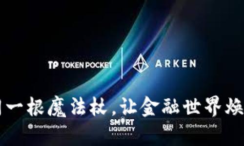 区块链技术如同一根魔法杖，让金融世界焕发智慧新生光彩