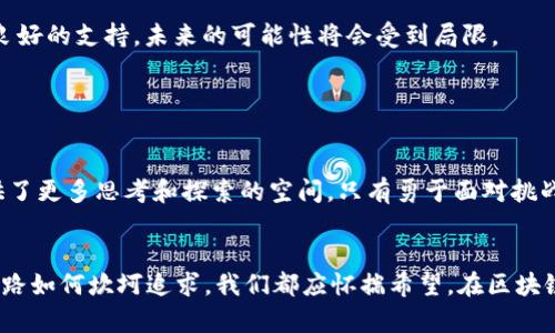   区块链的“铁链”与“自由”——局限性大揭密！ / 

 guanjianci 区块链局限性,加密货币,去中心化,智能合约 /guanjianci 

前言：区块链的晨昏

在数字经济飞速发展的今天，区块链技术好比一位深藏不露的世外高人，撒下了一片希望的光芒。然而，在这片光辉背后，潜伏着一些不为人知的局限性，仿佛让人想起那句“人无完人”。今天，我们就来揭开这层神秘的面纱，看看这位高人究竟有哪些不为人知的短板。


一、复杂性——不是人人都能驾驭的“魔法”

要想学会使用区块链，简直就像学习一门古老的魔法。一方面，区块链技术的复杂性让普通用户望而却步，很多人对它的运作原理一头雾水。就像学骑自行车，前几次摔得灰头土脸，总是忍不住发出“我怎么可以那么笨”的感叹。


所以，要想真正理解区块链的奥秘，就需要投入大量的时间和精力。对于那些只想安稳生活的“小白们”，这些无疑是相对沉重的负担。试想，谁还没点小烦恼呢？这时候，逃避和放弃就成了许多人的选择。我们不仅要承认技术的复杂性，也要思考如何通过更加友好的面貌让更多人能够进入这个游戏。


二、扩展性——当网络拥堵如同高峰期的地铁

回顾过去，很多人都会想到，区块链网络的扩展性问题犹如高峰时段的地铁车厢，挤得水泄不通。想象一下，大家急匆匆地赶着上班，公交车一来，几乎是牛头不对马嘴。如果区块链网络在交易繁忙时段处理速度减慢，那可真是让人抓狂了。


以比特币为例，随着交易人数的激增，每一笔交易的确认时间可能会延长。此时，用户就不得不忍受更高的交易费用，仿佛在高峰时段乘坐地铁时，还要额外掏出一笔钱，才能保证自己能站得住脚。这项技术的扩展性问题迫使创业者和技术人员不断探索更有效的解决方案，如以太坊的“分片技术”或者“第二层解决方案”，但这些努力仍然无法解决所有问题。


三、能耗——环境小天使却变身“煤气大亨”

曾几何时，人们对区块链技术的期待犹如对神秘力量的崇敬。然而，当真正看到了“能耗关”的时候，很多人的心情就像看到小天使变身煤气大亨一样。


根据研究，某些区块链在挖矿活动中消耗的电力足以支持一个小城市的日常用电。这样的能耗不仅增加了使用成本，也引发了环境担忧，许多环保人士对此呼吁关注。也许，不久的将来，我们需要像抖音挑战一样，发起一个“绿色挖矿”的挑战，看看谁能找到低能耗的解决方案，为地球出一份力！


四、法律法规的迷雾——谁来为这场游戏制定规则？

“法律法规的迷雾”，这似乎听起来有些神秘，但在区块链的世界中却是一个不容忽视的现实。现如今，许多国家对区块链技术的监管尚未完全定型，如同此路漫漫，行至水穷，坐看云起。很多人甚至感觉在“法律”这条路上，似乎依旧是一片狼藉。


比如，ICO（首次代币发行）在某些国家被视为合法的融资方式，但在其他国家却被认为是非法的集资。在不同的法律环境下，区块链的应用和发展就面临了巨大的不确定性。这就如同一场没有裁判的足球比赛，各队只能凭借经验来争夺胜利，而没有明确的规则让人感到茫然。


五、安全性——“美丽”的玫瑰总带刺

安全性，永远是区块链游戏里的热门话题，正如“美丽”的玫瑰总带刺。尽管区块链技术被誉为安全、去中心化和不可更改的代表，但在其应用过程中，安全隐患却总是不请自来。


2016年以太坊DAO出现重大漏洞，被黑客攻破，数百万美元的资金被盗。就像你心心念念的美食，一口下去却发现里面夹着一根刺，让人感到前所未有的失望和无奈。其实，区块链本身的设计是相对安全的，但用户层面却因各种原因（如私人密钥的管理不当、钱包安全漏洞等）导致资金安全受到威胁。因此，在使用区块链技术时，我们不仅要懂得基本的防护知识，更要时刻保持警惕。


六、去中心化的“乌托邦”——理想与现实的差距

说到区块链，很多人心中最初的想法就是其去中心化的特征，这听起来就像理想中的“乌托邦”。然而，在实际操作中，我们却发现这美好的愿景并不如想象中那么简单。去中心化不仅涉及技术层面，还涉及到社会结构与经济模式的根本性变革，这可真是一项浩大的工程。


在一些公链项目中，去中心化的真正意义被部分企业所攫取，形成了某种程度上的集中化。换句话说，公链的背后可能依然是几家控制资源和信息的巨头，就如同我们在一个知识共享的大学，最后却发现主导权掌握在几个教授手中。


七、基础设施的缺乏——未来的桥梁尚未建设完成

无论再强大的技术，若没有完善的基础设施，终究只是空中楼阁。在区块链领域，基础设施的欠缺表现得尤为明显，尤其是在开发者工具、API接口、易于使用的平台和可靠的区块链节点等方面。这让不少参与者感到如同在沙滩上盖楼，面对海浪的无情拍打，进展缓慢。


事实上，若要区块链技术真正发挥其潜能，就在于如何能够构建起一条便利的“桥梁”，让不同的项目、平台和用户之间能够快速高效地进行沟通与交互。而这，如果缺乏良好的支持，未来的可能性将会受到局限。


结论：拥抱挑战，迈向未来

尽管区块链存在着种种局限性，但这些并不意味着它没有未来。正如我们在生活中，总有小磨蹭和小烦恼，但我们依然在不断向前努力。区块链的局限也恰恰为我们提供了更多思考和探索的空间。只有勇于面对挑战，才能不断寻找解决方案，使区块链真正成为未来社会的基础设施。


在这个快速变化的时代，拥抱技术的同时，我们也要和它一起成长。未来，并不仅仅只有高不可攀的神奇，也包括我们努力拍打翅膀，寻找飞翔可能性的勇气。无论前方道路如何坎坷追求，我们都应怀揣希望，在区块链的探索中开拓出灿烂的明天。
