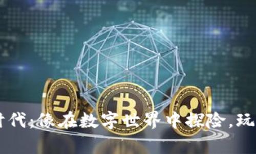 区块链游戏的新时代：像在数字世界中探险，玩转BNB的奇妙之旅