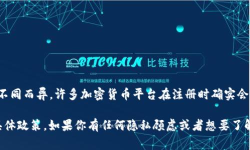 Tokenim 是一款加密货币交易或钱包服务的工具，通常情况下，对于这类平台的注册要求因公司政策的不同而异。许多加密货币平台在注册时确实会要求用户提供手机号，以确保账户的安全性和进行身份验证。然而，也有一些平台可能不需要手机号注册。

要获得准确的信息，建议直接访问 Tokenim 的官方网站或查看他们的注册说明，了解最低的要求及其具体政策。如果你有任何隐私顾虑或者想要了解更多细节，可以查看他们的隐私政策或者联系客服获取更清晰的信息。
