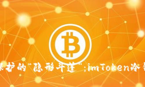 数字资产保护的“隐形斗篷”：imToken冷钱包全攻略