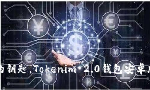 如同开启宝藏的钥匙，Tokenim 2.0钱包安卓版轻松安装指南