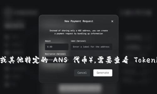 Tokenim 是一个有关区块链和数字资产的平台，但关于具体是否支持 ANS（例如 NEP-5 标准中的 ANS 代币或其他特定的 ANS 代币），需要查看 Tokenim 的官方文档或支持页面，以获取最新的信息和支持情况。不同的区块链平台和钱包可能会有不同的代币支持。

如果你有具体的代币或方面想了解更多，提供详细信息，我会尽力帮助你！