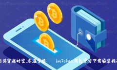 仿佛穿越时空，尽在掌握——imToken钱包官方下载