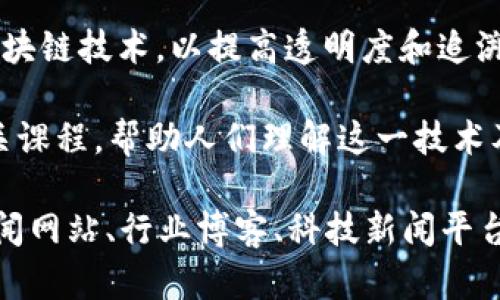 截至2023年10月，区块链领域的新闻涉及多个方面，比如技术进步、政策法规、市场动态、应用案例等。以下是一些近期关注度较高的区块链新闻主题：

1. **监管政策**：各国政府对于区块链和加密货币的监管政策持续变化。例如，美国证券交易委员会（SEC）和其他监管机构可能会提出新的法规，影响加密货币的交易和ICO（首次代币发行）。

2. **技术进展**：区块链技术的不断发展，特别是在可扩展性、安全性和跨链技术方面的进步。例如，某些项目可能会推出新的协议，以提高交易速度或降低手续费。

3. **NFT（非同质化代币）市场动态**：NFT的热度依然在持续，艺术、音乐、游戏等领域的创作者继续探索用NFT进行创收的方式。

4. **中心化金融（CeFi）与去中心化金融（DeFi）的比较**：金融领域的区块链应用正在引发讨论，关于CeFi和DeFi各自的利弊、优势以及风险的报道也愈加频繁。

5. **大型企业进军区块链**：一些大型企业（如Amazon、Google等）可能会宣布将区块链技术应用于自身的业务流程，或者推出基于区块链的新产品和服务。

6. **环境可持续性问题**：随着区块链技术（尤其是某些加密货币）对能源消耗的关注度上升，如何通过技术手段降低能耗也是一个热议话题。

7. **区块链在供应链管理中的应用**：越来越多的企业开始在供应链中使用区块链技术，以提高透明度和追溯性，相关案例和研究逐渐增多。

8. **教育与培训**：随着区块链技术的普及，越来越多的教育机构开始提供相关课程，帮助人们理解这一技术及其潜在应用。

以上只是一些区块链新闻主题的概述，具体新闻内容可通过访问相关的金融新闻网站、行业博客、科技新闻平台等获取最新的信息。