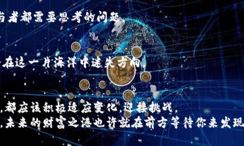 “”区块链金融：穿越迷雾的航海者，驶向未来财富的彼岸/“”  
“关键词”区块链,金融,前景,投资/“关键词”  

序言：在波涛汹涌的海洋中，寻找方向  
如今，区块链金融犹如一艘在经济海洋中航行的新船。它既让人兴奋又让人略感头痛，谁还没点小烦恼呢？然而，这艘船的导航仪正在逐步明晰，未来的财富彼岸似乎正在向我们招手。那么，区块链金融究竟是什么？它的前景又如何？让我们一起开启这场神秘的探索之旅。  

区块链金融的基础：什么是区块链？  
在我们开始讨论前景之前，需要先了解区块链的基本概念。简单来说，区块链是一种去中心化的分布式账本技术。设想一下，你和你的朋友们在一个无人看管的海滩上搭建了一个帐篷，大家都可以随意进出，并且所有人都有一本“帐本”，记录每个人所带来的东西。这个帐本每次都会被所有参与者同时更新和复制，这也就是区块链的去中心化特性。  
区块链拥有不可篡改、透明度高等优点，这些特性让它在金融领域的应用变得理所当然。从比特币开始，逐渐延伸到各种金融产品和服务。与传统金融机构相比，区块链金融的交易不仅速度更快，而且成本更低，简直是我们这个时代的“海盗船”，打破了传统金融的封锁。

区块链金融的应用场景：走出迷雾，海图在握  
让我们再来看看区块链金融的几个重要应用场景——它们就像是大海中的几座灯塔，指引着我们前进的方向。  

h41. 数字货币：新型的“金银岛”/h4  
数字货币的出现，无疑是区块链金融最引人瞩目的亮点。比特币、以太坊等数字货币宛如新时代的“金银岛”，吸引着无数投资者的目光。想象一下，能在家中就轻松获得黄金般的财富，谁不想去试试？然而，潜入这个海域也需谨慎，投资风险仍然存在，适合自身情况的理智选择才是明智之举。  

h42. P2P借贷：海洋中的互助小船/h4  
P2P借贷平台正如同在海洋中漂浮的小船，将借贷双方聚集在一起，省去繁琐的中介和高额的手续费。借款人和出借人在这里自由交易，形成了一种新的信任关系。可是，这种新船也并非无懈可击，有些“海盗”可能会潜伏其中，你需要通过合理的风险评估来选择安全的航行路线。  

h43. 供应链金融：航行中的珍珠港/h4  
在复杂的供应链中，区块链技术帮助企业追踪每一步货物的来源和去向，犹如宝贵的珍珠港。在这里，所有交易透明且可追溯，使得参与者都感到安心。而这对于打击假货、提高资金周转效率无疑是一次破冰之旅。  

h44. 资产证券化：航海者的财富管理舱/h4  
资产证券化是区块链金融的另一大亮点，它让更多的资产能够通过证券的方式进行投资。在这个“财富管理舱”里，投资者可以更便捷地参与到各种资产的投资中，享受航行带来的收益。但是投资人也要保持清醒，别被海面的繁华迷了眼。

区块链金融的前景展望：驶向风口，乘风破浪  
好的，探讨了应用场景之后，我们来看一下区块链金融的未来。只要我们抓住那股迎面而来的风，就能乘风破浪，抵达那座财富的彼岸。  
首先，政策的支持将如同海面上的微风，推动着区块链金融的发展。许多国家都开始积极探索区块链技术的应用，并正在制定相应的政策，这为区块链金融的发展提供了良好的环境。投资者和企业也正在寻找区块链金融为他们带来的新机遇。  

h41. 促进金融普惠：让“海洋”更广阔/h4  
区块链金融的出现，意味着更多人能够接触到金融服务。犹如让更多的小船在波涛中航行，不再是那些富人的专属。尤其是在发展中国家，区块链金融能够为没有银行服务的人群提供便利，充分发挥普惠金融的潜力。  

h42. 提高交易透明度：消除迷雾/h4  
透明度是区块链的核心优势之一，未来区块链将帮助减少金融领域中的腐败和欺诈行为。想想看，当你看到航行数据透明，心中自会安宁。而这种高透明度也会使得更多的投资者愿意参与区块链金融的游戏。  

h43. 技术的进步：打造“超级海洋”/h4  
技术的不断进步将推动区块链金融的快速发展。新的技术不断涌现，智能合约、去中心化金融（DeFi）等概念将重塑金融行业的面貌。未来的金融市场将如同一个超级海洋，充满各种可能性，等待着勇敢的探险者去开发。

h44. 人工智能与区块链的结合：未来的“航海技术”/h4  
当人工智能与区块链相结合时，将给金融行业带来革命性的变革。智能合约能够根据市场变化自动执行，减少了人为干预的可能性，提高了交易效率。未来的金融业务将如同科技航海，迅速而精准，让你的财富得到更好的管理。

面临的挑战：暗礁与风浪  
当然，乘风破浪并不会一路顺风，区块链金融的航行中也同样面临着各种挑战。  
首先，监管的不确定性如同暗礁，可能随时造成航行风险。各国对于区块链金融的监管政策仍在不断变化中，投资者需要密切关注相关消息，以避免被突如其来的监管“波浪”击中。  

h41. 安全性问题：海上的暗流/h4  
安全性问题是区块链金融的一大挑战。虽然区块链技术本身具有一定的安全性，但黑客攻击和诈骗依旧存在。如何在交互中确保资金安全，成为每个参与者都需要思考的问题。  

h42. 技术复杂性：学习新技能/h4  
对于一些传统金融从业者来说，区块链金融的技术复杂性就如同新手航海者面对浩瀚海洋的迷茫，需要不断提升自身对技术的理解和应用，否则可能会在这一片海洋中迷失方向。  

结语：启航未来，探索无尽的可能性  
区块链金融的前景如同未知的海洋，需要我们在实践中不断探索。然而，在这个过程中，保持警惕与学习的态度尤为重要，无论是作为投资者还是从业者，都应该积极适应变化，迎接挑战。  
一言以蔽之，区块链金融的未来依旧充满机遇与挑战。谁能在这片海洋中扬帆起航，获取属于自己的宝藏，便是这场新时代探险的赢家。如果你愿意探险，未来的财富之港也许就在前方等待你来发现。