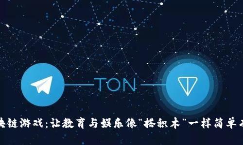 区块链游戏：让教育与娱乐像“搭积木”一样简单有趣