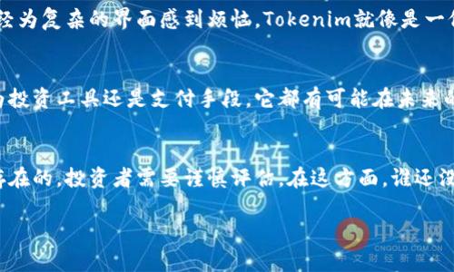 关于“tokenim”的讨论可以从多个角度进行分析，包括其技术特点、用户体验、市场潜力等方面。下面是一些可能的讨论点，供你参考：

### Tokenim的技术背景
Tokenim作为一种数字代币的管理平台，受益于区块链技术的发展，提供了高透明度和安全性。区块链的去中心化特性使得Tokenim能够有效地防止数据篡改，确保用户的资产安全。

### 用户体验
Tokenim的用户界面友好，易于导航，使得即使是初学者也能轻松上手。在这方面，如果你曾经为复杂的界面感到烦恼，Tokenim就像是一位热情的向导，带你一步步了解加密货币的世界。

### 市场潜力
在数字货币日益流行的今天，Tokenim作为一个新兴平台，其市场潜力令人期待。无论是作为投资工具还是支付手段，它都有可能在未来的经济中占据一席之地。

### 结论
综合来看，Tokenim在技术、安全性和用户体验等方面都有其独特的优势。但市场风险总是存在的，投资者需要谨慎评估。在这方面，谁还没点小烦恼呢？如果你对Tokenim感兴趣，不妨亲自体验一下，或许会发现其中的乐趣与惊喜。

如果你需要更详细的信息或特定的分析，请告诉我！