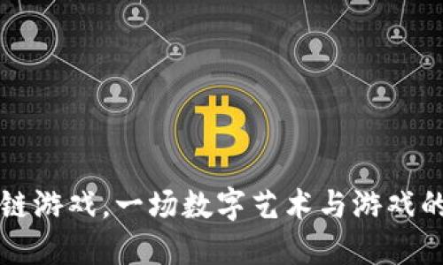 网易区块链游戏，一场数字艺术与游戏的狂欢之旅