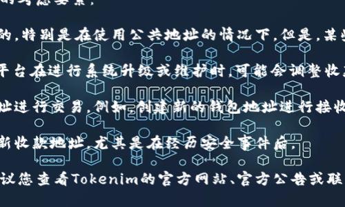 关于Tokenim 2.0收款地址是否会变的问题，以下是一些可能的考虑要素：

1. **区块链特性**：一般来说，区块链交易的收款地址是固定的，特别是在使用公共地址的情况下。但是，某些平台或应用可能会为了隐私或安全原因，定期更换收款地址。

2. **平台政策**：可能取决于Tokenim 2.0的具体政策，有些平台在进行系统升级或维护时，可能会调整收款地址。

3. **用户操作**：在某些情况下，用户可以选择生成年轻的地址进行交易，例如，创建新的钱包地址进行接收。

4. **安全性**：为了提高安全性，平台可能会建议用户定期更新收款地址，尤其是在经历安全事件后。

如果您有关于Tokenim 2.0收款地址是否会变的具体疑问，建议您查看Tokenim的官方网站、官方公告或联系其客服获取最新的准确信息。