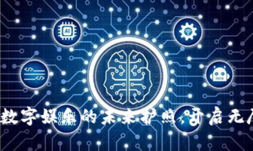 区块链游戏：数字娱乐的未来护照，开启无尽可能性之门