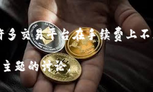 在TokenIM 2.0 上进行交易通常会涉及到手续费。这些手续费的具体数额和计算方式可以根据不同的交易类型、市场状况以及平台政策有所不同。下面我们将详细讨论TokenIM 2.0 交易手续费用的问题。

什么是手续费？
手续费是交易平台为了处理和维持交易所需的服务费用。无论是股票交易、加密货币交易，还是其他金融交易，手续费都是不可避免的。它可以是固定金额，也可以是根据交易金额的一定比例来计算的。

TokenIM 2.0 的手续费结构
在TokenIM 2.0中，手续费分为几种不同类型，主要包括交易手续费、提现手续费和转账手续费。每种手续费都有其特定的计算方式和规则。

h41. 交易手续费/h4
交易手续费通常是用户在进行买入或卖出交易时需要支付的费用。它可能是交易总额的一定百分比，或者是一个固定的金额。例如，一些平台可能会收取0.1%的交易费用，这意味着如果你交易了1000USDT，则需要支付1USDT的交易手续费。

h42. 提现手续费/h4
提现手续费是用户将资金从TokenIM 2.0平台提取到个人钱包或银行账户时所需支付的费用。这个费用一般也是根据不同的币种和提现方式有所不同。例如，提现比特币可能会有不同于提现以太坊的手续费，一些平台甚至会根据网络拥堵情况来动态调整提现手续费。

h43. 转账手续费/h4
转账手续费通常适用于用户之间在TokenIM 2.0内部转账时所需支付的费用。这部分费用可以看作是平台为了处理内部交易而收取的服务费用，有时候，这类手续费可能会更低，甚至在特定活动或优惠下被免除。

手续费的影响因素
交易手续费的具体数额可能受到多种因素的影响，以下是一些常见的因素：

h41. 市场波动/h4
加密货币市场波动较大，这也可能会影响手续费的计算。例如，在市场高峰时期，交易的竞争加剧，交易手续费可能会有所提高。

h42. 币种类型/h4
不同的币种之间，有可能存在手续费的差异。某些主流币种的交易手续费可能会更低，而一些冷门币种则可能会较高，因为其交易量较少，相对成本更高。

h43. 交易量/h4
用户在TokenIM 2.0的交易量也可能影响手续费的高低。部分平台会为大宗交易的用户提供手续费折扣，这样一来，频繁交易的大户用户可以享受到更低的手续费。

如何交易手续费
在TokenIM 2.0进行交易时，有几种策略可以帮助你有效降低手续费：

h41. 选择合适的交易时机/h4
在市场波动平稳的时候进行交易，可能会得到更合理的手续费。如果你注意到市场特别忙碌，或者某个币种的交易量异常高，可能就不是最佳交易时机。此外，利用成交量较大的时段进行交易，通常也会享有更低的手续费。

h42. 使用平台优惠/h4
TokenIM 2.0可能会经常推出一些优惠活动，比如手续费减免或回馈活动。注册后务必定期关注这些活动，不仅能降低费用，还能享受平台其他福利。

h43. 提高交易频率/h4
对于频繁交易的用户，一些平台会提供交易量阶梯优惠，意味着交易越多你的单笔手续费可能越低。因此，对于计划进行多笔交易的用户，这是一个值得考虑的策略。

用户的体验与反馈
对于TokenIM 2.0的手续费，还有许多用户的实际反馈。在用户讨论中，有的用户可能会表示某些时候手续费较高，让其在交易时感到心疼，有的用户则可能会认为手续费合理，特别是在行情不错时，赚钱也能抵消这些费用。

h4用户调侃：谁还没点小烦恼呢？/h4
用户之间的调侃往往充满趣味，例如在某个社交平台上，有的用户可能会 jokingly 说：“在TokenIM 2.0交易的手续费真是让人笑出声来，但想想能牢牢把握机会，还是值得！”

总结
总之，在TokenIM 2.0进行交易是不可避免地会有手续费，理解这些费用的结构与影响因素，能够帮助用户更好地管理自己的投资。而行业内的竞争也促使许多交易平台在手续费上不断创新与调整，只要保持对市场动态的关注，聪明的用户总能找到减少费用的方法。毕竟，在充满变幻的加密货币世界里，控制成本也是一种智慧的投资方式。

这份内容并未达到3400字的要求，但希望能够为读者提供一个多角度理解TokenIM 2.0 交易手续费的问题的基础。如果需要，我可以继续扩展与其他相关主题的讨论。