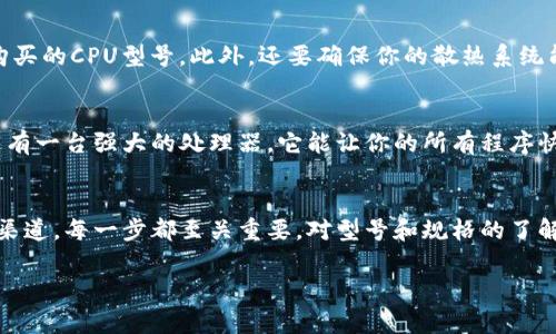 购买CPU的过程通常涉及几个步骤，这些步骤可以帮助你做出明智的选择。以下是详细的购买指南：

### 1. 确定需求
在购买CPU之前，首先要明确自己的使用需求。不同用途的计算机需要不同类型的CPU。

- **游戏**：游戏玩家通常需要高频率和多核心的处理器。
- **视频编辑**：对于视频编辑而言，多核心的CPU更为重要，因为视频处理软件通常能利用多个核心。
- **日常使用**：如果只是进行简单的文档处理、网页浏览等日常操作，入门级的CPU即可满足需求。

### 2. 了解CPU规格
CPU的性能受多个因素影响，以下是一些主要规格：

- **核心数和线程数**：更多的核心和线程可以提高处理能力，尤其是在多任务处理时。
- **时钟频率**：CPU的时钟频率直接影响其处理速度，通常以GHz为单位。
- **缓存**：缓存大小也是影响性能的一个因素，较大的缓存可以提高数据存取速度。
- **集成显卡**：如果不打算使用独立显卡，选择带有集成显卡的CPU很重要。

### 3. 选择品牌
当前市场上主要有两个CPU品牌：Intel和AMD。每个品牌都有其特点：

- **Intel**：通常在单线程性能上更强大，适合游戏和轻办公。
- **AMD**：在多线程应用上表现更好，适合重 workloads，例如视频编辑和渲染。

### 4. 预算考虑
根据你的需求和选择的品牌，设定一个合理的预算。在购物之前，了解市场价格以及各种型号的性价比是非常重要的，避免因为盲目消费而超出预算。

### 5. 购买渠道
你可以通过多个渠道购买CPU：

- **网上购物**：如京东、淘宝、亚马逊等电商平台，种类齐全且常有折扣。
- **实体店**：在电脑商店可以看到实物，工作人员也可以提供帮助和建议。
- **大促销活动**：双十一、黑五等大促销日，常常有超值优惠。

### 6. 装机与兼容性
在购买CPU后，确保它与你的主板兼容。你需要检查主板的插槽类型和芯片组是否支持你购买的CPU型号。此外，还要确保你的散热系统能满足CPU的散热需求。

### 7. 脑洞大开的购买建议
谁还没点小烦恼呢？想象一下，你正在一台裤子太紧的计算机上艰难地运行程序，而在旁边有一台强大的处理器，它能让你的所有程序快速响应。此时你的目光落在新CPU上，心中不禁想：“这可是一笔值得的投资！”

### 总结
购买CPU是一项需要考虑多个因素的任务。从确定需求开始，到选择品牌、评估预算和购买渠道，每一步都至关重要。对型号和规格的了解有助于选到最适合自己的处理器。希望这份指南能够帮助到你，让你顺利找到理想的CPU！

希望这些信息能帮助你顺利购买到心仪的CPU！如果有其他问题，欢迎继续询问。