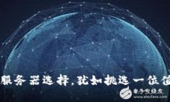 区块链平台的服务器选择，犹如挑选一位值得信