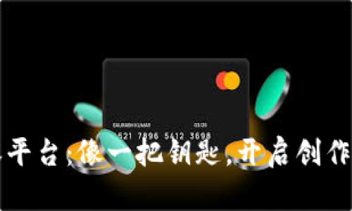 区块链数字内容平台：像一把钥匙，开启创作与价值的新世界