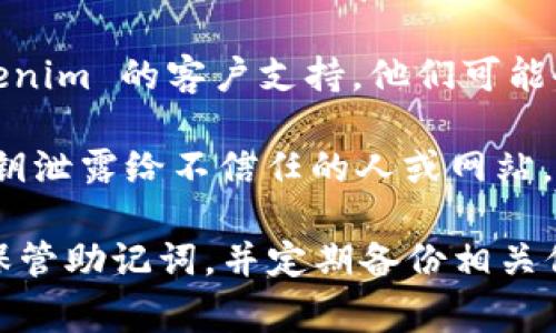 如果您忘记了 Tokenim 的助记词，恢复账户可能会非常棘手。助记词通常是您访问加密钱包的唯一方式，因此请尽量采取以下措施：

1. **检查备份**：如果您有任何备份，请查看您保存助记词的地方。这可能是在纸上、数字文件中或其他安全的地方。

2. **尝试恢复**：如果您使用的是某种特定的钱包软件，尝试使用任何可用的恢复选项。某些钱包可能允许使用其他恢复方法（例如，JSON 文件或私钥）。

3. **联系支持**：如果您始终无法找到助记词，考虑联系 Tokenim 的客户支持。他们可能会提供建议或指引。

4. **安全意识**：确保在搜索备份时，避免将任何助记词或私钥泄露给不信任的人或网站。

如果您没有助记词，通常无法恢复钱包中的数字资产。请小心保管助记词，并定期备份相关信息，以尽可能保护您的资产。