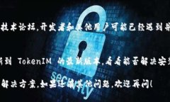 看来你遇到了 TokenIM 2.0 安装上的问题。虽然我无
