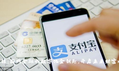 区块链：国网金融的数字化金钥匙，开启未来财富之门！
