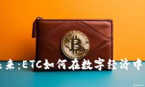 区块链的未来：ETC如何在数字经济中铺就新路径
