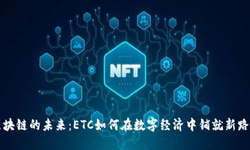 区块链的未来：ETC如何在数字经济中铺就新路径