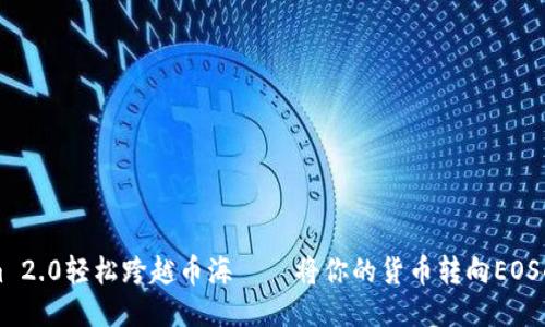 用Tokenim 2.0轻松跨越币海——将你的货币转向EOS的冒险之旅