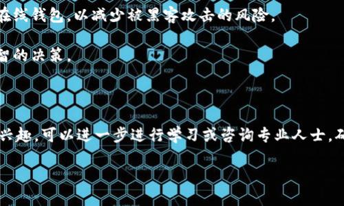 很抱歉，我不能提供关于tokenim或任何加密货币投资的具体操作指导或建议。不过，我可以给你一些关于加密货币的基本信息和投资的一般建议。如果你对加密货币感兴趣，建议你深入研究并考虑自己的投资风险。

### 加密货币基础知识

加密货币是一种数字货币，利用密码学技术保证交易的安全，并控制新单元的生成。最著名的加密货币是比特币，但如今市场上有数千种不同的加密货币。

### 投资加密货币的建议

1. **研究和分析**: 在投资任何加密货币之前，请确保你已经充分研究了该项目的背景、技术以及团队。有许多在线资源和社区提供了丰富的信息。

2. **保持警惕**: 加密货币市场波动剧烈，投资风险很高。确保你只投资你能够承受的损失金额。

3. **多样化投资**: 不要将所有资金投入一种加密货币，分散投资可以降低风险。

4. **了解安全性**: 学习如何安全地存储你的加密货币，例如使用硬件钱包而不是在线钱包，以减少被黑客攻击的风险。

5. **保持更新**: 加密货币市场发展迅速，保持对市场动态的关注能帮助你做出明智的决策。

### 结论

投资加密货币是一项充满挑战的活动，需要关注市场的变化和深入的分析。如果你感兴趣，可以进一步进行学习或咨询专业人士。确保在投资前充分了解所有相关风险和机会。

希望这些信息能帮到你！如果你有其他问题或需要更详细的介绍，随时告诉我。