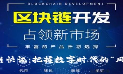 区块链快讯：把握数字时代的“风向标”