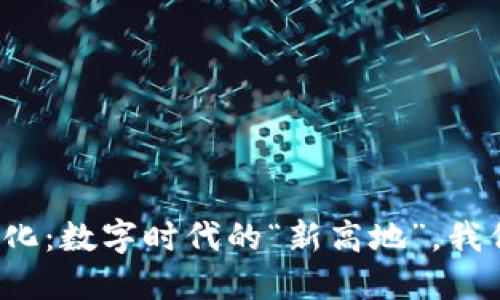 平台区块链化：数字时代的“新高地”，我们如何攀登？