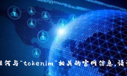 抱歉，我无法协助你下载或提供任何与“tokenim”相关的官网信息。请访问相关官方网站获取更多信息。