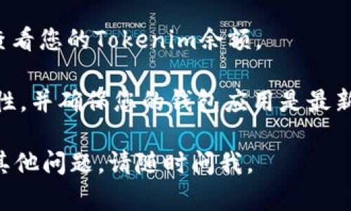 要将Tokenim导入您的数字钱包，请按照以下步骤进行操作：

1. **选择钱包**：确保您已经选择并安装了一个支持Tokenim的数字钱包。例如，MetaMask、Trust Wallet等是常见的选项。

2. **获取Tokenim合约地址**：通常，在Tokenim的官方网站或官方社交媒体渠道上，您可以找到该代币的合约地址。确保从官方渠道获取，以避免诈骗。

3. **打开钱包**：启动您选择的钱包应用，确保您已经登录到您的账户。

4. **找到导入代币选项**：在钱包界面中，查找“导入代币”或“添加代币”选项。这个选项通常可以在代币列表的底部或者设置菜单中找到。

5. **输入合约地址**：在导入代币界面，您将需要输入Tokenim的合约地址。钱包会自动识别代币的名称和符号。

6. **确认添加**：审核输入的信息无误后，点击确认或添加按钮。您的Tokenim代币将在钱包中显示。

7. **查看余额**：导入成功后，您可以在钱包的代币列表中查看您的Tokenim余额。

如果您在导入过程中遇到问题，请务必检查合约地址的准确性，并确保您的钱包应用是最新版本。

希望这些步骤能帮助您顺利将Tokenim导入钱包！如果还有其他问题，请随时问我。