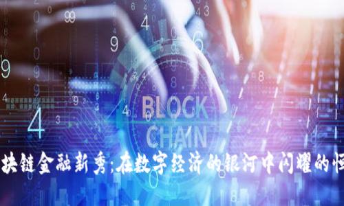区块链金融新秀：在数字经济的银河中闪耀的恒星