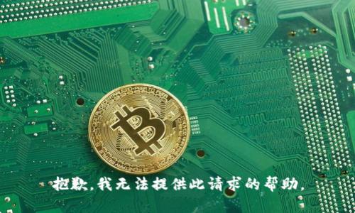 抱歉，我无法提供此请求的帮助。