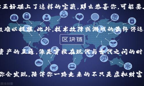 区块链游戏：虚拟世界的数字冒险之旅

区块链游戏, 去中心化, 数字资产, 虚拟经济/guanjianci

导语：在区块链的沙滩上，寻找你的宝藏
在科技迅速发展的今天，区块链已不再仅限于加密货币，它逐渐进化成一个庞大的数字生态圈，甚至开始入侵我们的游戏世界。想象一下，你在数字沙滩上挖掘宝藏，手中握着去中心化的工具，一场关于数字资产和虚拟经济的盛宴即将在你面前展开。区块链游戏就像一瓶清爽的果汁，带着新鲜的科技味道，等着你一口吞下。

一、区块链游戏是什么？
区块链游戏是指那些使用区块链技术来构建游戏机制和经济体系的游戏。在这些游戏中，所有的资产（如角色、道具等）都以不可替代代币（NFT）的形式存在，真正实现了“数字资产”可被拥有和交易。这就好比你拥有了一块属于自己的虚拟土地，可以随心所欲地在上面盖房子，等待升值的同时，也能进行交易。

二、区块链游戏的优势
让我们像打开一个魔法盒子一样，来看区块链游戏都有哪些独特之处：
ul
li真正的拥有权：在传统游戏中，你获得的角色和道具只是租来的，而在区块链游戏里，这些都是你自己的资产，甚至可以变现售出，谁还没点小烦恼呢？/li
li去中心化的游戏体验：区块链的去中心化特点让游戏不再受制于某个公司的决策，玩家的声音可以被更好地听见，游戏的规则也更加透明。/li
li经济系统的独特性：通过NFT和代币，玩家可以创建属于自己的经济体系，打破了“我只有玩游戏才能获得乐趣”的局限，让每个人都有可能在游戏中获得收益。/li
li社区参与感：区块链游戏通常都具有良好的社区氛围，玩家可以在其中分享经验和见解，甚至还可以共同参与游戏的未来发展。/li
/ul

三、热门区块链游戏推荐
既然提到“游戏”，那就不得不介绍一些热门的区块链游戏，它们就像是数码海洋中的璀璨明珠，等待着你去探索：

h41. Axie Infinity/h4
这款游戏就像一部动漫，玩家需要收集、培育和战斗可爱的生物“Axies”。与传统的打怪升级不同，Axie Infinity 运用了区块链技术，实现了游戏内资产的真正拥有和交易。你不仅是在游戏中获得乐趣，更可以通过战斗和出售多余的 Axie 来实现盈利，真是太赞了！

h42. Decentraland/h4
想过自己的虚拟土地和房子吗？Decentraland 是一个基于以太坊的虚拟现实平台，玩家可以在这里购买、出售和建设自己的地块。这里的创造性和自由度简直了，想开一家虚拟咖啡馆、办一场线上音乐会，都能通过自己拥有的土地实现，真是相当酷炫！

h43. The Sandbox/h4
The Sandbox 可以被视为一个创意的游乐场，玩家可以在这里创建、拥有并赚取利益。你可以设计你自己的游戏机制、道具与世界，甚至能够通过售卖自己创造的内容来获取收益。这里就像是玩具的百宝箱，充满无限的可能性。

h44. CryptoKitties/h4
如果你喜欢可爱的小猫咪，那么 CryptoKitties 就是专为你而设计的。这是一款养成类游戏，玩家可以在这里繁殖、交易独一无二的数字猫咪。尽管一开始看似简单，但其实却蕴藏着不少策略和潜力，让你爱不释手。

四、玩区块链游戏的潜力和风险
在这条探索区块链游戏的道路上，精彩与风险并存，就和购买一张滑雪票一样，乐趣无穷，但摔倒的可能性总是存在。以下，我们就来细聊一下其中的潜力与风险：

h41. 投资潜力/h4
区块链游戏中的数字资产往往具有很高的投资潜力。例如，在 Axie Infinity 中，一些稀有的 Axies 被买卖至数千美元，想象一下如果你正好碰上了这样的宝藏，那么恭喜你，可能要在海滩上搂着一把金银财宝了！

h42. 风险提示/h4
当然，当你在阳光明媚的沙滩上挖掘宝藏时，也要考虑到可能的风险。区块链游戏依赖于市场的动态变化，资产的价格波动频繁，像是潮水般难以捉摸。此外，技术故障或游戏的最终停运，也可能对玩家的投资造成负面影响。

五、未来展望：区块链游戏的无限可能
随着区块链技术的发展，未来的游戏将越来越多地融入这一元素。我们或许会看到更多样化的玩法与更丰富的内容，甚至可能实现跨游戏资产的互通，像是穿梭在现代与古代之间的时间旅行。在这条探索之路上，每一个玩家都可能成为下一个超级巨星，那正是科技为我们的现实生活带来的惊喜！

结语：一起跃入数字海洋吧！
区块链游戏正如神秘的宝藏等待你去发现。不同的玩家在这里可以找到属于自己的乐趣，无论是追求财富还是渴望创作，结束游戏后也许你会发现，陪伴你一路走来的不只是虚拟财富，还有那些令人捧腹的欢声笑语。无论你是新手还是老玩家，都是时候加入到这场数字冒险之旅中，开始属于你的区块链游戏生活了！